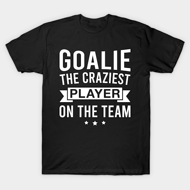 Goalie the Craziest Player on The Team - Funny Goalkeeper T-Shirt by FOZClothing